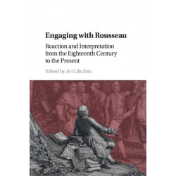 Engaging with Rousseau: Reaction and Interpretation from the Eighteenth Century to the Present