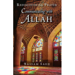 Communicating with Allah: Rediscovering Prayer (Salah)