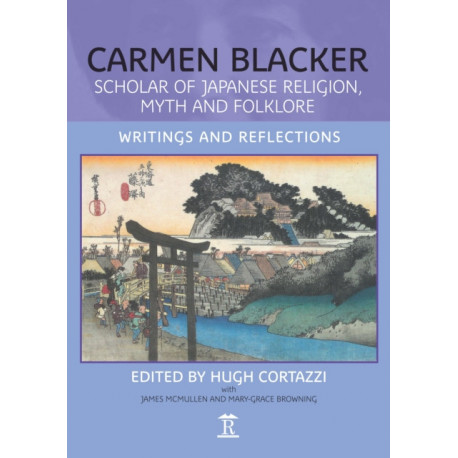 Carmen Blacker: Scholar of Japanese Religion, Myth and Folklore: Writings and Reflections