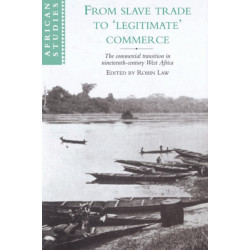 From Slave Trade to 'Legitimate' Commerce: The Commercial Transition in Nineteenth-Century West Africa