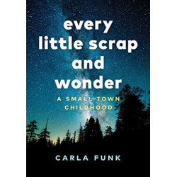 Every Little Scrap and Wonder: A Small-Town Childhood