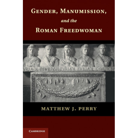 Gender, Manumission, and the Roman Freedwoman