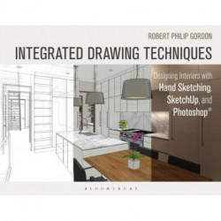 Integrated Drawing Techniques: Designing Interiors with Hand Sketching, SketchUp, and Photoshop