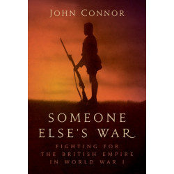 Someone Else’s War: Fighting for the British Empire in World War I