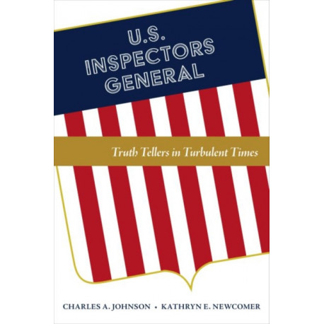 U.S. Inspectors General: Truth Tellers in Turbulent Times