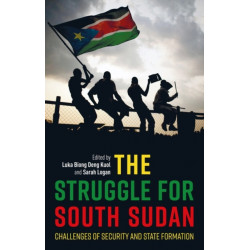 The Struggle for South Sudan: Challenges of Security and State Formation