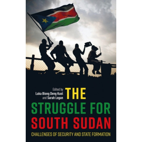 The Struggle for South Sudan: Challenges of Security and State Formation