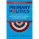 Primary Politics: Everything You Need to Know about How America Nominates Its Presidential Candidates