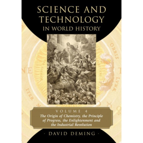 Science and Technology in World History, Volume 4: The Origin of Chemistry, the Principle of Progress, the Enlightenment and the Industrial Revolution