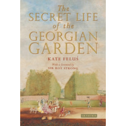 The Secret Life of the Georgian Garden: Beautiful Objects and Agreeable Retreats