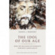 The Idol of Our Age: How the Religion of Humanity Subverts Christianity