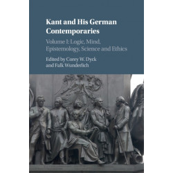 Kant and his German Contemporaries: Volume 1, Logic, Mind, Epistemology, Science and Ethics