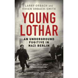 Young Lothar: An Underground Fugitive in Nazi Berlin