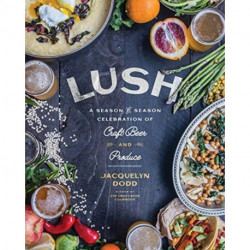 Lush: A Season-by-Season Celebration of Craft Beer and Produce