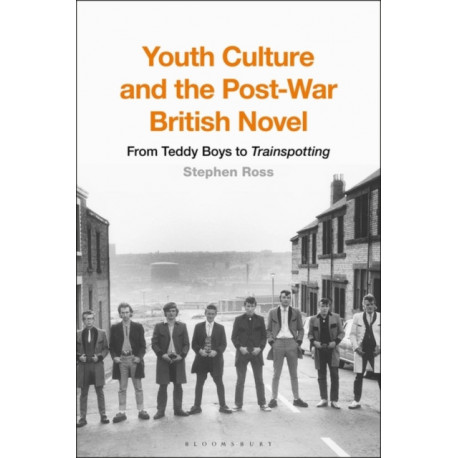 Youth Culture and the Post-War British Novel: From Teddy Boys to Trainspotting