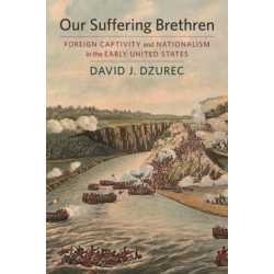 Our Suffering Brethren: Foreign Captivity and Nationalism in the Early United States