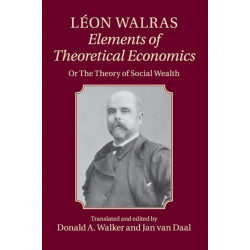 Leon Walras: Elements of Theoretical Economics: Or, The Theory of Social Wealth
