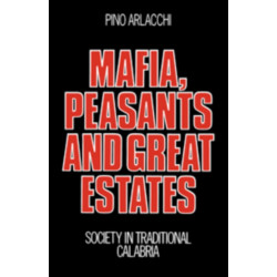 Mafia, Peasants and Great Estates: Society in Traditional Calabria