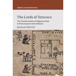 The Lords of Tetzcoco: The Transformation of Indigenous Rule in Postconquest Central Mexico