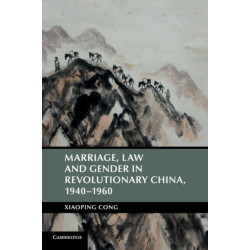 Marriage, Law and Gender in Revolutionary China, 1940–1960