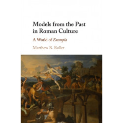 Models from the Past in Roman Culture: A World of Exempla