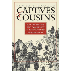 Captives and Cousins: Slavery, Kinship, and Community in the Southwest Borderlands