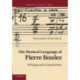 The Musical Language of Pierre Boulez: Writings and Compositions