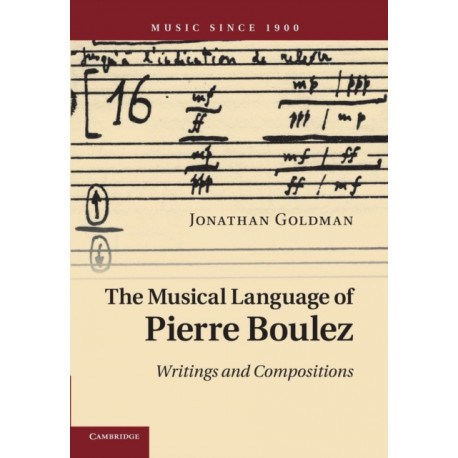 The Musical Language of Pierre Boulez: Writings and Compositions