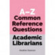 A-Z Common Reference Questions for Academic Librarians