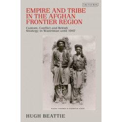 Empire and Tribe in the Afghan Frontier Region: Custom, Conflict and British Strategy in Waziristan until 1947
