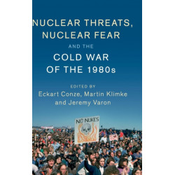Nuclear Threats, Nuclear Fear and the Cold War of the 1980s