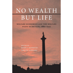 No Wealth but Life: Welfare Economics and the Welfare State in Britain, 1880–1945
