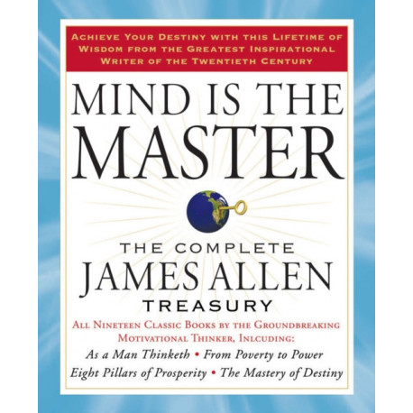 Mind is the Master: The Complete James Allen Treasury