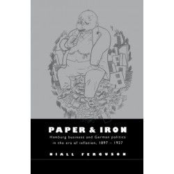 Paper and Iron: Hamburg Business and German Politics in the Era of Inflation, 1897–1927