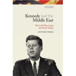 Kennedy and the Middle East: The Cold War, Israel and Saudi Arabia