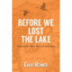 Before We Lost the Lake: A Natural and Human History of Sumas Valley
