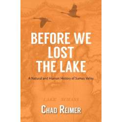 Before We Lost the Lake: A Natural and Human History of Sumas Valley