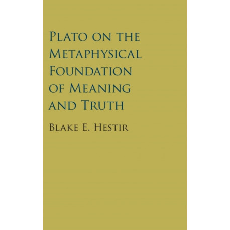Plato on the Metaphysical Foundation of Meaning and Truth