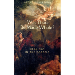 Wilt Thou Be Made Whole?: Healing in the Gospels