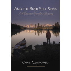 And the River Still Sings: A Wilderness Dweller's Journey