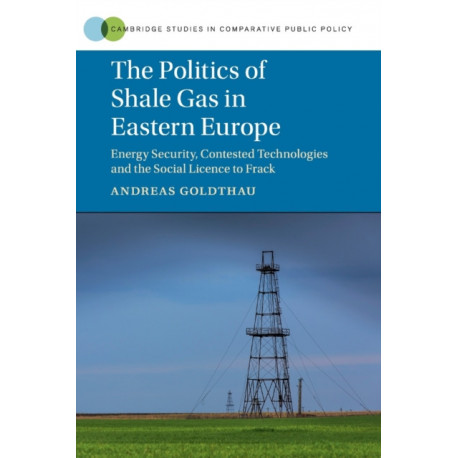The Politics of Shale Gas in Eastern Europe: Energy Security, Contested Technologies and the Social Licence to Frack