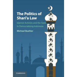 The Politics of Shari'a Law: Islamist Activists and the State in Democratizing Indonesia