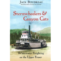 Sternwheelers & Canyon Cats: Whitewater Freighting on the Upper Fraser