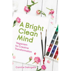 A Bright Clean Mind: Veganism for Creative Transformation (Book on Veganism)