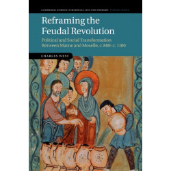 Reframing the Feudal Revolution: Political and Social Transformation between Marne and Moselle, c.800–c.1100