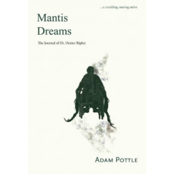 Mantis Dreams: The Journal of Dr Dexter Ripley