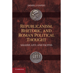 Republicanism, Rhetoric, and Roman Political Thought: Sallust, Livy, and Tacitus