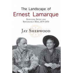 The Landscape of Ernest Lamarque: Artist, Surveyor & Renaissance Man, 1879-1970