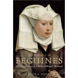 The Wisdom of the Beguines: The Forgotten Story of a Medieval Women's Movement
