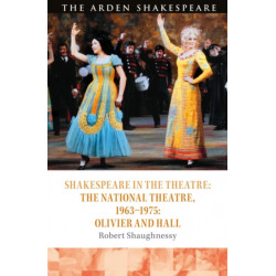 Shakespeare in the Theatre: The National Theatre, 1963–1975: Olivier and Hall